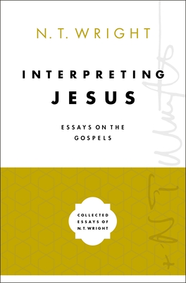 Interpreting Jesus: Essays on the Gospels (Collected Essays of N. T. Wright)