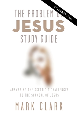 Image for The Problem of Jesus Study Guide: Answering a Skeptic’s Challenges to the Scandal of Jesus
