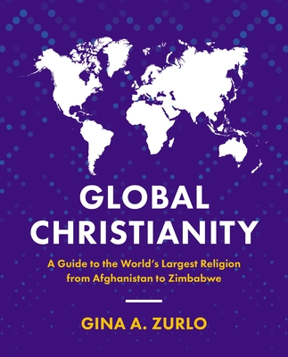 Image for Global Christianity: A Guide to the World's Largest Religion from Afghanistan to Zimbabwe