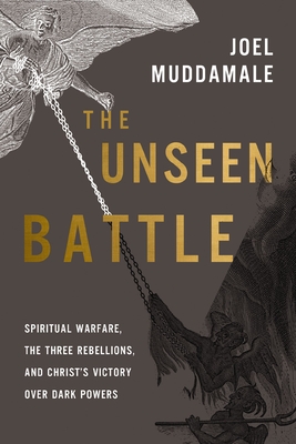 Unseen Battle: Spiritual Warfare, the Three Rebellions, and Christ's Victory Over Dark Powers