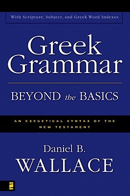 Greek Grammar Beyond the Basics: An Exegetical Syntax of the New Testament with Scripture, Subject, and Greek Word Indexes