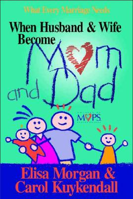 When Husband and Wife Become Mom and Dad: What Every Marriage Needs