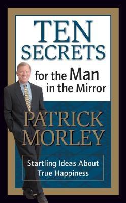 Ten Secrets for the Man in the Mirror: Startling Ideas About True Happiness