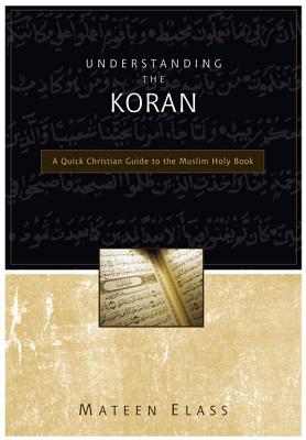 Understanding the Koran: A Quick Christian Guide to the Muslim Holy Book, Mateen Elass Understanding the Koran: A Quick Christian Guide to the Muslim Holy Book, Mateen Elass