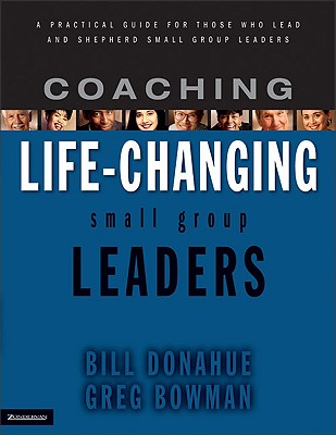 Image for Coaching Life-Changing Small Group Leaders: A Practical Guide for Those Who Lead and Shepherd Small Group Leaders Coaching Life-Changing Small Group Leaders: A Practical Guide for Those Who Lead and Shepherd Small Group Leaders