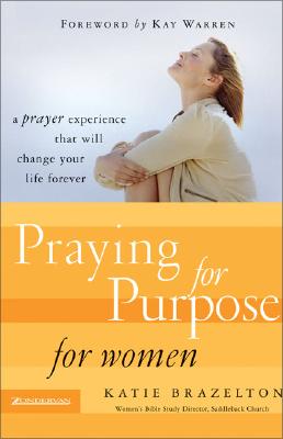 Praying for Purpose for Women: A Prayer Experience That Will Change Your Life Forever (Pathway to Purpose): No. 3 (Pathway to Purpose S.) Brazelton, Katherine and Warren, Kay