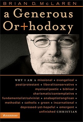 A Generous Orthodoxy: Why I Am a Missional, Evangelical, Post/Protestant, Liberal/Conservative, Mystical/Poetic, Biblical, Charismatic/Contemplative, Fundamentalist/Calvinist, Anabaptist/Anglican, Methodist, Catholic, Green, Incarnational, Depressed-yet-Hopeful, Emergent, Unfinished CHRISTIAN