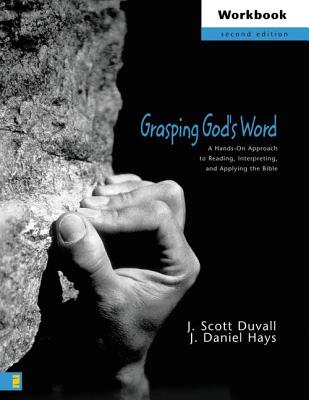 Grasping God's Word Workbook: A Hands-On Approach to Reading, Interpreting, and Applying the Bible