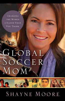 Image for Global Soccer Mom: Changing the World Is Easier Than You Think