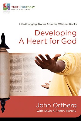Developing a Heart for God: Life-Changing Lessons from the Wisdom Books (Truth for Today: From the Old Testament)