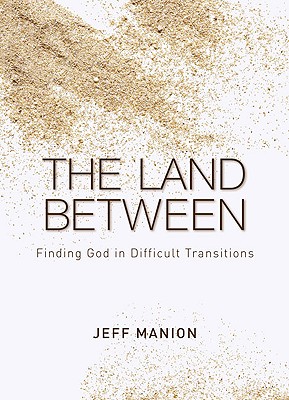 The Land Between: Finding God in Difficult Transitions