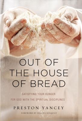 Out of the House of Bread: Satisfying Your Hunger for God with the Spiritual Disciplines