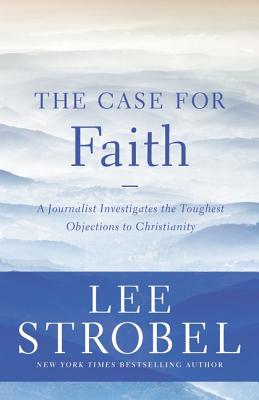 The Case for Faith: A Journalist Investigates the Toughest Objections to Christianity (Case for ... Series), Lee Strobel The Case for Faith: A Journalist Investigates the Toughest Objections to Christianity (Case for ... Series), Lee Strobel