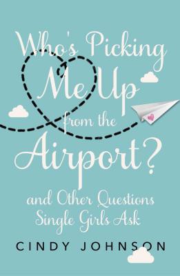 Who's Picking Me Up from the Airport: And Other Questions Single Girls Ask