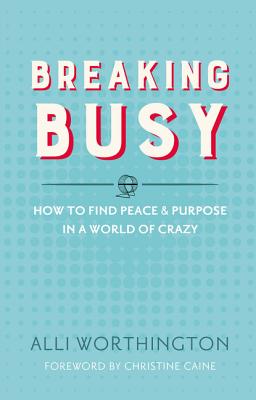 Image for Breaking Busy: How to Find Peace and Purpose in a World of Crazy