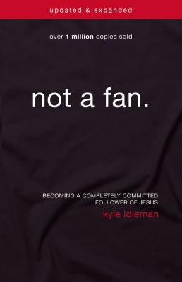 Image for Not a Fan Updated and Expanded: Becoming a Completely Committed Follower of Jesus