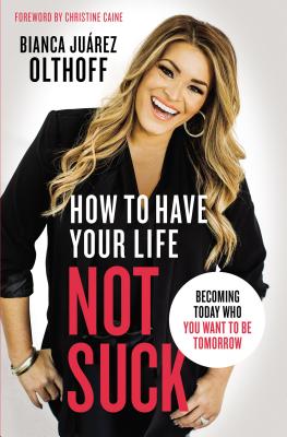 How to Have Your Life Not Suck: Becoming Today Who You Want to Be Tomorrow