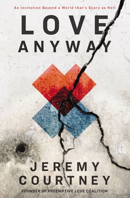 Love Anyway: An Invitation Beyond a World thats Scary as Hell