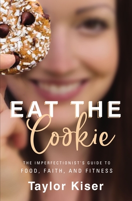 Eat the Cookie: The Imperfectionists Guide to Food, Faith, and Fitness