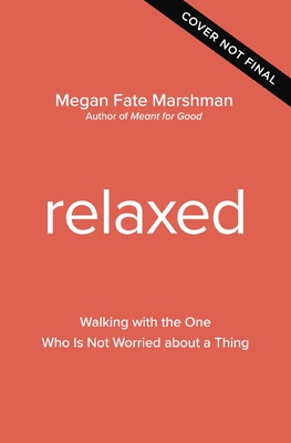 Relaxed: Walking with the One Who Is Not Worried about a Thing