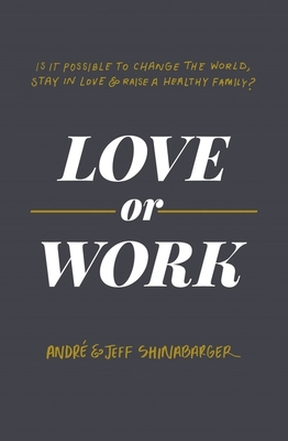 Image for Love or Work: Is It Possible to Change the World, Stay in Love, and Raise a Healthy Family Love or Work: Is It Possible to Change the World, Stay in Love, and Raise a Healthy Family