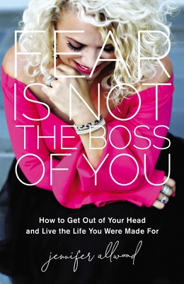Image for Fear Is Not the Boss of You: How to Get Out of Your Head and Live the Life You Were Made For