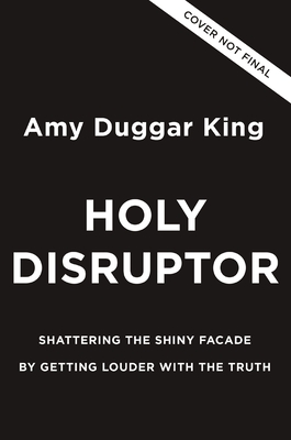 Holy Disruptor: Shattering the Shiny Facade by Getting Louder with the Truth