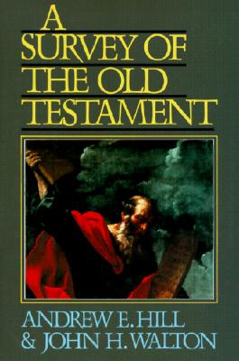 Survey of the Old Testament, A, Andrew E. Hill, John H. Walton Survey of the Old Testament, A, Andrew E. Hill, John H. Walton