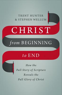 Image for Christ from Beginning to End: How the Full Story of Scripture Reveals the Full Glory of Christ