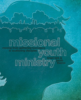 Image for Missional Youth Ministry: Moving from Gathering Teenagers to Scattering Disciples (Youth Specialties)