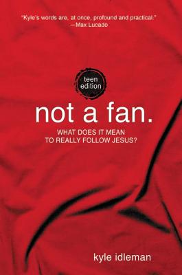 Not a Fan: Teen Edition: What does it mean to really follow Jesus
