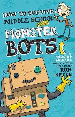 How to Survive Middle School and Monster Bots (A Howard Boward Book)
