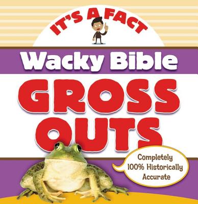 Wacky Bible Gross Outs: Can you believe it (IT'S A FACT)