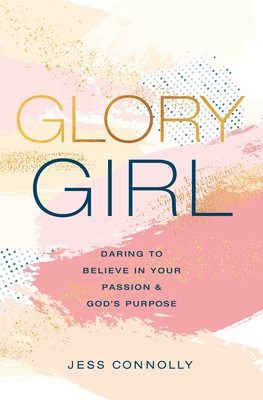 Image for Glory Girl: Daring to Believe in Your Passion and God's Purpose