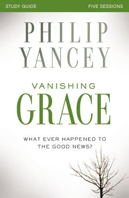 Vanishing Grace Bible Study Guide: Whatever Happened to the Good News