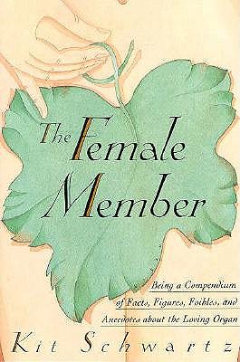 The Female Member Being a Compendium of Facts, Figures, Foibles and Anecdotes about the Loving Organ