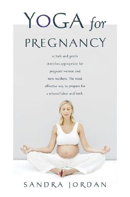 Yoga for Pregnancy: Ninety-Two Safe, Gentle Stretches Appropriate for Pregnant Women & New Mothers