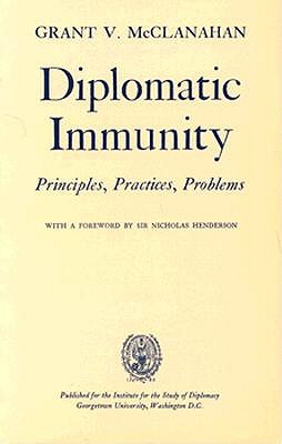 Diplomatic Immunity: Principles, Practices, Problems