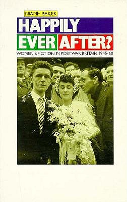 Happily Ever After: Womens Fiction in Postwar Britain, 1945-1960