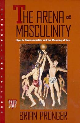 The Arena of Masculinity: Sports, Homosexuality, and the Meaning of Sex