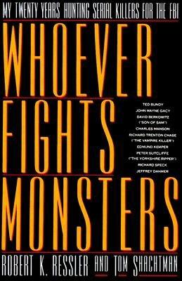 Whoever Fights Monsters Ressler, Robert K. and Shachtman, Tom