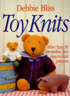 Toy Knits: More Than 30 Irresistible and Easy-to-Knit Patterns
