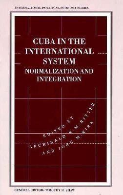 Cuba in the International System: Normalization and Integration (International Political Economy Series)