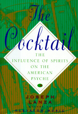 The Cocktail: The Influence of Spirits on the American Psyche