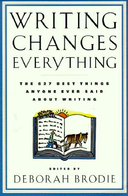 Writing Changes Everything The 627 Best Things Anyone Ever Said About Writing