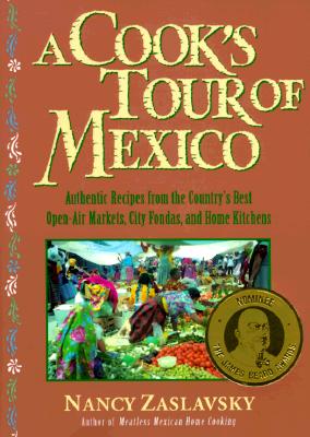 A Cook's Tour of Mexico: Authentic Recipes from the Country's Best Open-Air Markets, City Fondas, and Home Kitchens