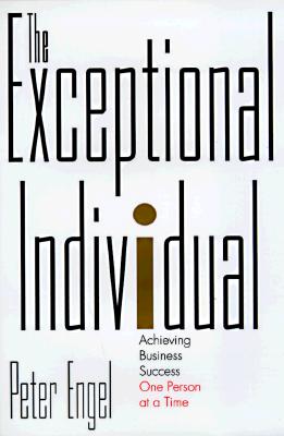The Exceptional Individual: Achieving Business Success One Person at a Time