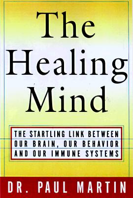 The Healing Mind: The Vital Links Between Brain and Behavior, Immunity and Disease