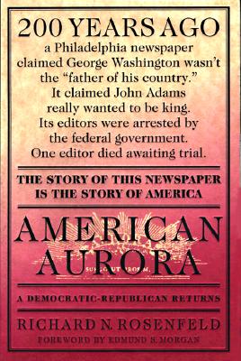 American Aurora: A Democratic-Republican Returns; The Suppressed History of Our Nation's Beginnings and the Heroic Newspaper That Tried to Report It