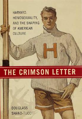 The Crimson Letter: Harvard, Homosexuality, and the Shaping of American Culture